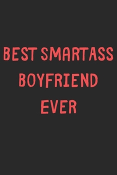 Best SmartAss Boyfriend Ever: Lined Journal, 120 Pages, 6 x 9, Funny Boyfriend Gift Idea, Black Matte Finish (Best SmartAss Boyfriend Ever Journal)
