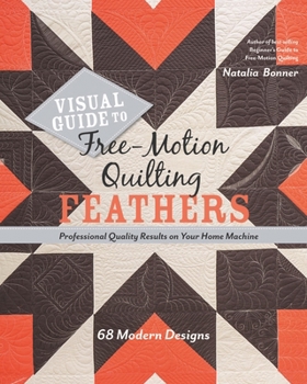 Paperback Visual Guide to Free-Motion Quilting Feathers: 68 Modern Designs - Professional Quality Results on Your Home Machine Book