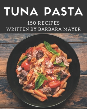 Paperback 150 Tuna Pasta Recipes: Best-ever Tuna Pasta Cookbook for Beginners Book