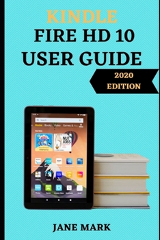 Paperback Kindle Fire Hd1o User Guide: The Ultimate Step By Step Manual For Beginner And Pro To Maximize Your Fire HD With A Complete Setup, Tips And Tricks Book