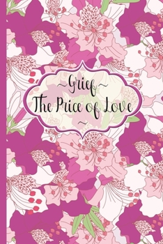 Grief Journal : Grief, The Price of Love: 6x9 College Ruled Notebook