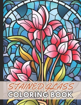 Paperback Stained Glass Flower Coloring Book: New and Exciting Designs Suitable for All Ages Book