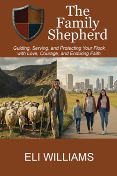 Paperback The Family Shepherd: Guiding, Serving, and Protecting Your Flock with Love, Courage and Enduring Faith Book