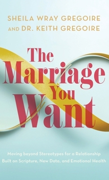 Hardcover Marriage You Want: Moving beyond Stereotypes for a Relationship Built on Scripture, New Data, and Emotional Health Book