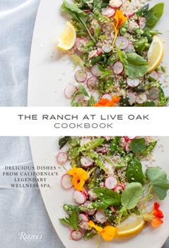 Hardcover The Ranch at Live Oak Cookbook: Delicious Dishes from California's Legendary Wellness Spa Book