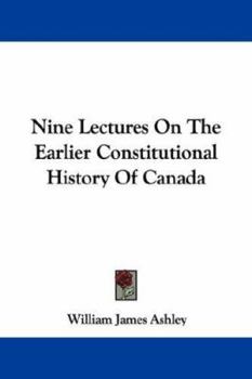 Paperback Nine Lectures On The Earlier Constitutional History Of Canada Book
