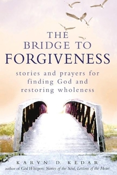 Hardcover The Bridge to Forgiveness: Stories and Prayers for Finding God and Restoring Wholeness Book