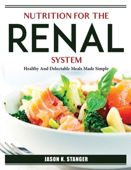 Paperback Nutrition for the Renal System: Healthy And Delectable Meals Made Simple Book