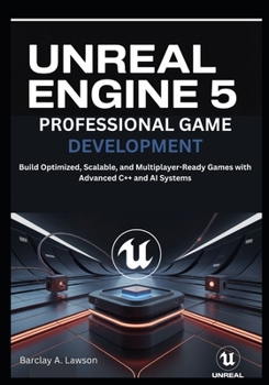 Paperback Unreal Engine 5 Professional Game Development: Build Optimized, Scalable, and Multiplayer-Ready Games with Advanced C++ and AI Systems Book