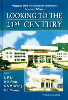 Looking to the 21st Century: Proceedings of the 1st International Conference on Frontiers of Physics