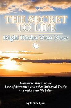 Paperback The Secret to Life: Right Under Your Nose: How understanding the Law of Attraction and other universal truths can make your life better Book