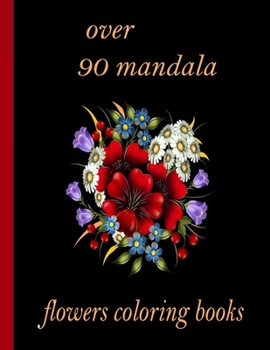 Paperback over 90 mandala flowers coloring books: 100 Magical Mandalas flowers- An Adult Coloring Book with Fun, Easy, and Relaxing Mandalas Book