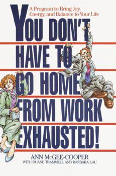 Paperback You Don't Have to Go Home from Work Exhausted!: A Program to Bring Joy, Energy, and Balance to Your Life Book