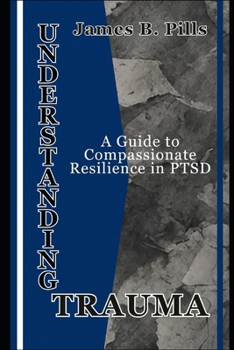 Paperback Understanding Trauma: A Guide to Compassionate Resilience in PTSD Book