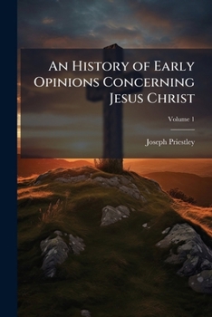 An History of Early Opinions Concerning Jesus Christ