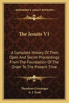 Paperback The Jesuits V1: A Complete History Of Their Open And Secret Proceedings From The Foundation Of The Order To The Present Time Book