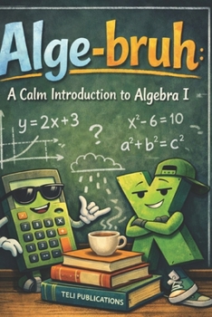 Alge-bruh: A Calm Introduction to Algebra I
