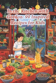 Paperback In the Kitchen with Gordon: 99 Inspired Recipes for Kids Book