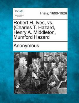 Paperback Robert H. Ives, vs. {Charles T. Hazard, Henry A. Middleton, Mumford Hazard Book