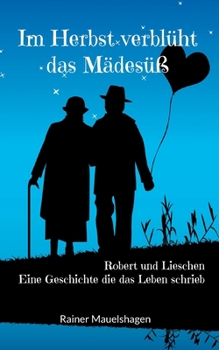 Paperback Im Herbst verblüht das Mädesüß: Robert und Lieschen - Eine Geschichte die das Leben schrieb [German] Book