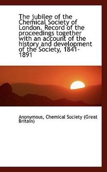 Hardcover The Jubilee of the Chemical Society of London. Record of the Proceedings Together with an Account of Book