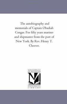 Paperback The Autobiography and Memorials of Captain Obadiah Congar. For Fifty Years Mariner and Shipmaster From the Port of New York. by Rev. Henry T. Cheever. Book