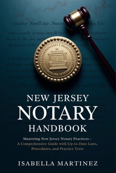 New Jersey Notary Handbook: Mastering New Jersey Notary Practices—A Comprehensive Guide with Up-to-Date Laws, Procedures, and Practice Tests