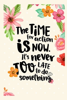 The time for action is now. It's never too late to do something.: Blank Lined Journal School Size Notebook For those whom you want to inspire . who fails something else gift them this nice gift