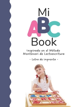Mi ABC Book Inspirado en el Método Montessori de Lectoescritura: Letra de imprenta
