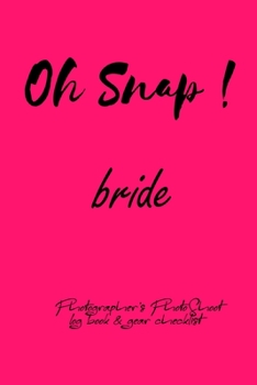 Oh Snap! bride Photographer's PhotoShoot log book & gear checklist:Commerical Photographers, Family , Handy ... Headshot,Photography Business Planner, Client and Photoshoot Details, Checklists, Notes.