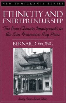 Paperback Ethnicity and Entrepreneurship: The New Chinese Immigrants in the San Francisco Bay Area (Part of the New Immigrants Series) Book