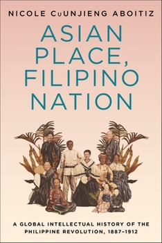 Hardcover Asian Place, Filipino Nation: A Global Intellectual History of the Philippine Revolution, 1887-1912 Book