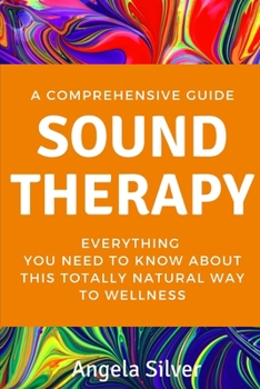 Paperback Sound Therapy - A Comprehensive Guide Everything You Need To Know About This Totally Natural Way To Wellness Book