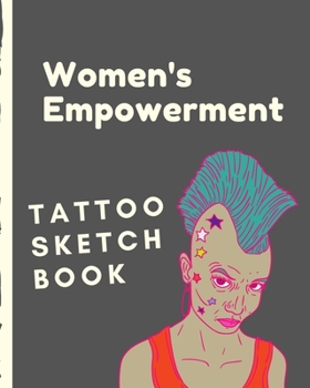 Paperback Women's Empowerment Tattoo Sketch Book: Tattoo Art Paper Pad - Doodle Design - Creative Journaling - Traditional - Rose - Free Hand - Lettering - Tatt Book