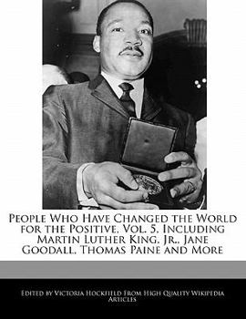 Paperback People Who Have Changed the World for the Positive, Vol. 5, Including Martin Luther King, Jr., Jane Goodall, Thomas Paine and More Book