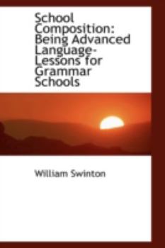 Paperback School Composition: Being Advanced Language-Lessons for Grammar Schools Book