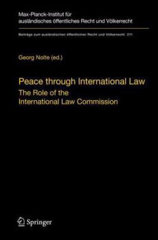 Peace Through International Law: The Role of the International Law Commission. a Colloquium at the Occasion of Its Sixtieth Anniversary