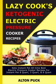 Lazy Cook's Ketogenic Electric Pressure Cooker Recipes: Pressure cooker perfection: Easy Keto pressure cooker recipe in electric pressure cooker, power pressure cooker, presto pressure cooker