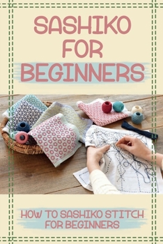 Paperback Sashiko For Beginners: How To Sashiko Stitch For Beginners: Sashiko Stitching Techniques Book