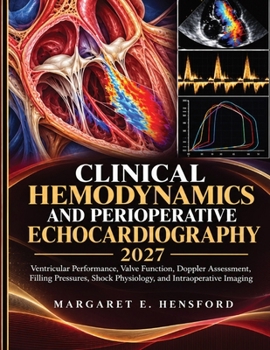 Clinical Hemodynamics And Perioperative Echocardiography 2027: Ventricular Performance, Valve Function, Doppler Assessment, Filling Pressures, Shock Physiology, and Intraoperative Imaging