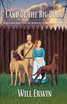 Paperback Land of the Big Dogs: Angus and Angie Face the Kentucky Frontier: 1783-1820 Book