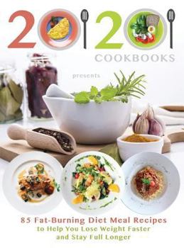 Hardcover 20/20 Cookbooks Presents: 85 Fat-Burning Diet Meal Recipes to Help You Lose Weight Faster and Stay Full Longer Book