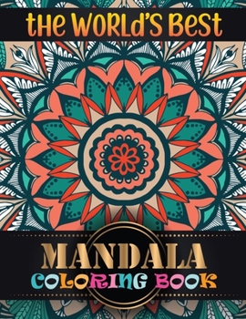 The World's Best Mandala Coloring Book: Features 100 Different Mandala Color to Relax, Create and Stress Relieving, Beautiful Mandala Designs to Soothe the Soul