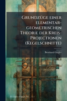 Paperback Grundzüge einer elementar-geometrischen Theorie der Kreis-Projectionen (Kegelschnitte) [German] Book