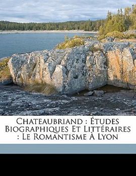 Paperback Chateaubriand: ?tudes biographiques et litt?raires: le romantisme ? Lyon [French] Book