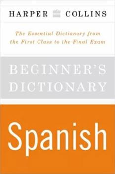 Paperback HarperCollins Beginner's Spanish Dictionary: The Essential Dictionary From the First Class to the Final Exam Book