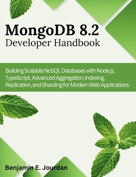 Paperback MongoDB 8.2 Developer Handbook: Building Scalable NoSQL Databases with Node.js, TypeScript, Advanced Aggregation, Indexing, Replication, and Sharding Book