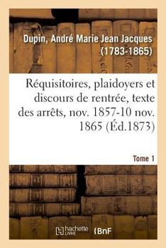 Paperback Réquisitoires, Plaidoyers Et Discours de Rentrée, Texte Des Arrêts, Novembre 1857-10 Novembre 1865 [French] Book