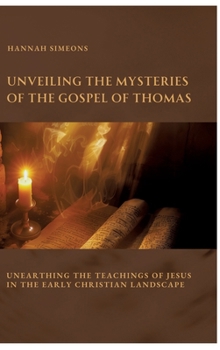 Unveiling the Mysteries of the Gospel of Thomas: Unearthing the Teachings of Jesus in the Early Christian Landscape