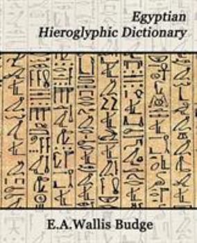 An Egyptian Hieroglyphic Dictionary: With an Index of English Words, King List and Geological List with Indexes, List of Hieroglyphic Characters, Cop